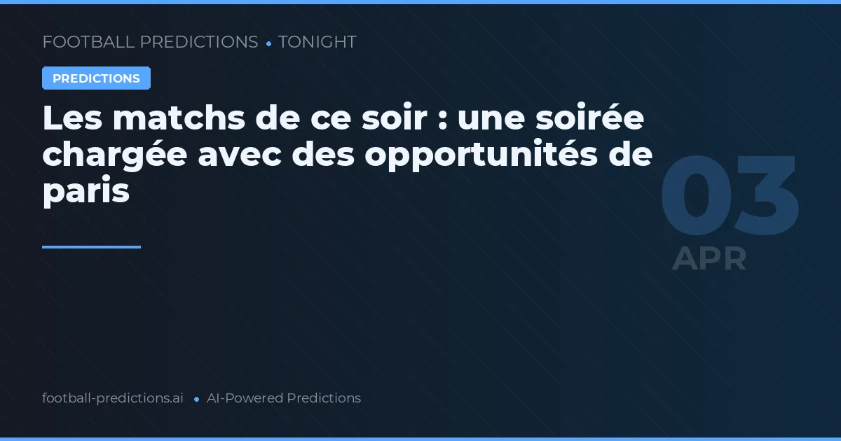 Les matchs de ce soir : une soirée chargée avec des opportunités de paris