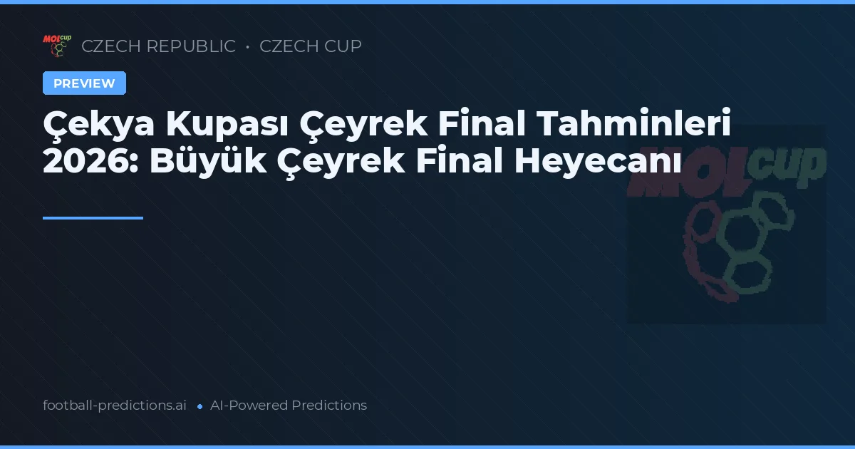Çekya Kupası Çeyrek Final Tahminleri 2026: Büyük Çeyrek Final Heyecanı