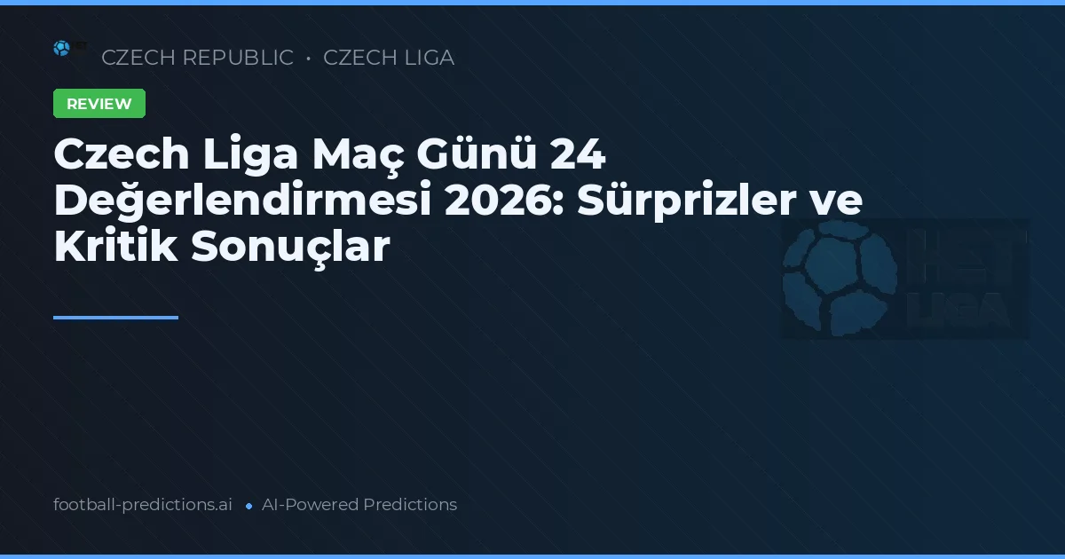 Czech Liga Maç Günü 24 Değerlendirmesi 2026: Sürprizler ve Kritik Sonuçlar
