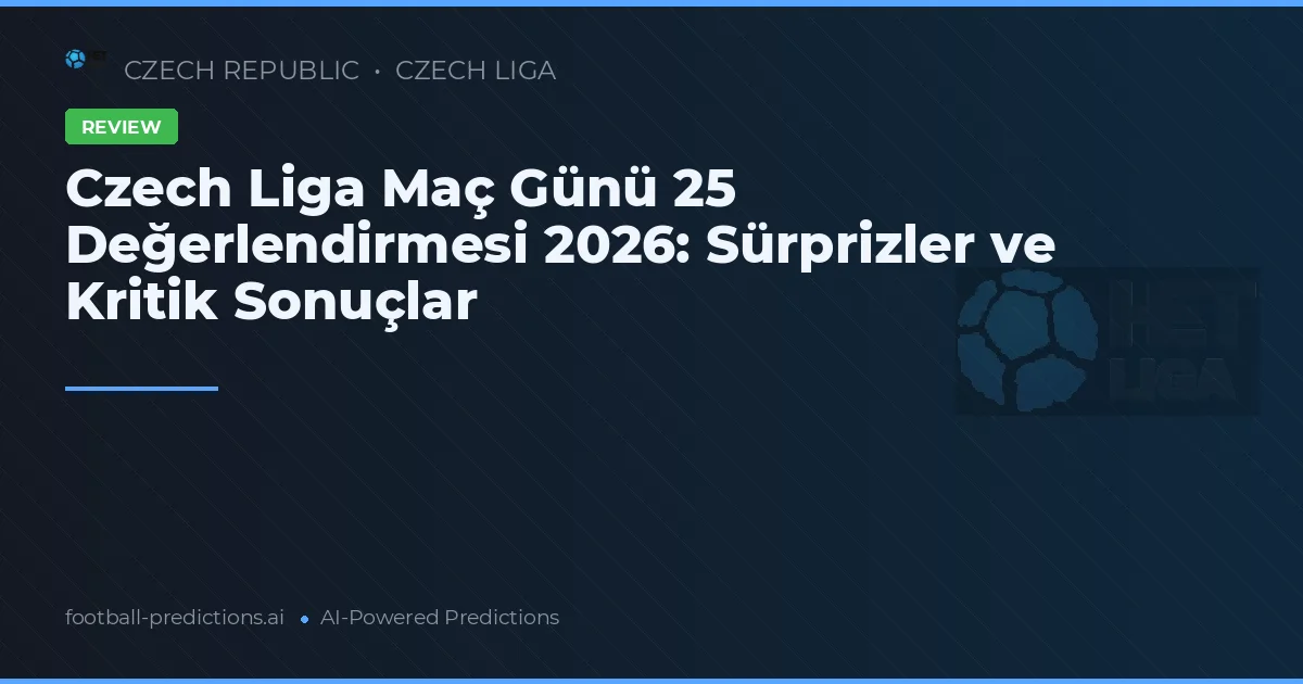 Czech Liga Maç Günü 25 Değerlendirmesi 2026: Sürprizler ve Kritik Sonuçlar