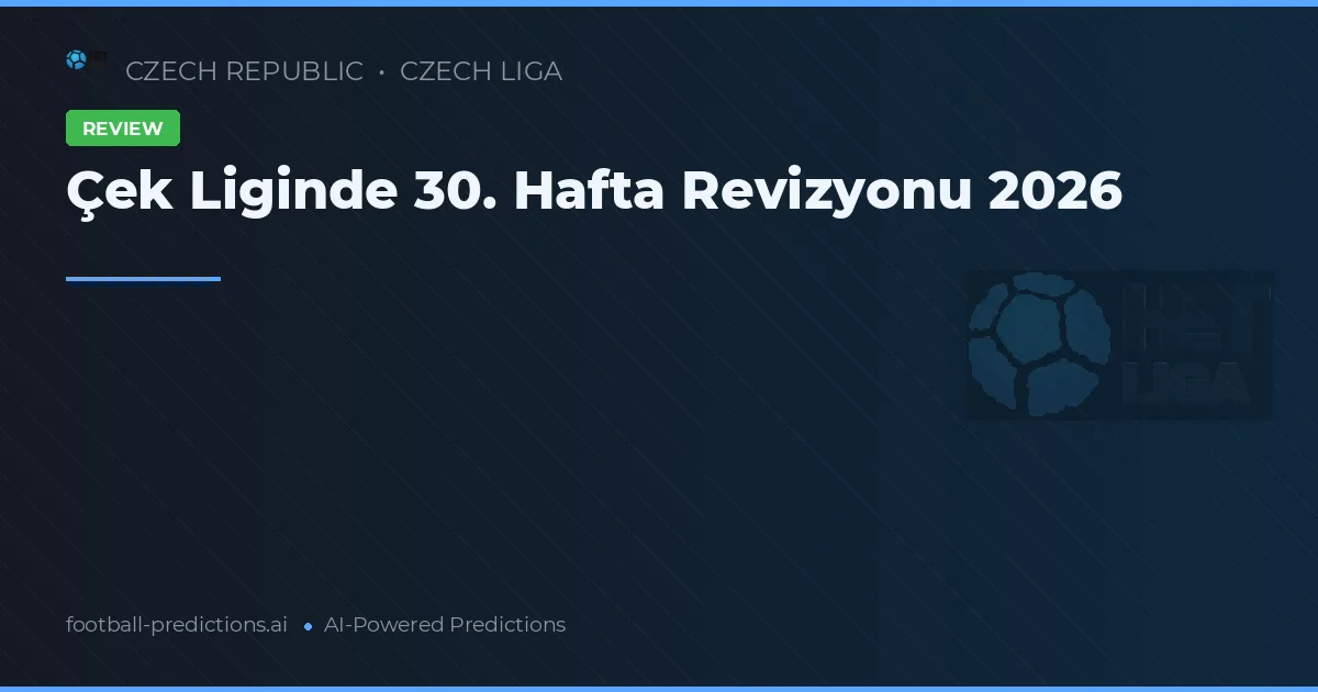 Çek Liginde 30. Hafta Revizyonu 2026