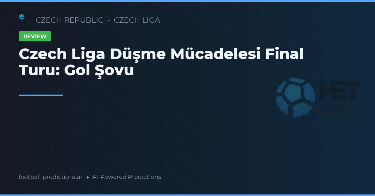 Czech Liga Düşme Mücadelesi Final Turu: Gol Şovu
