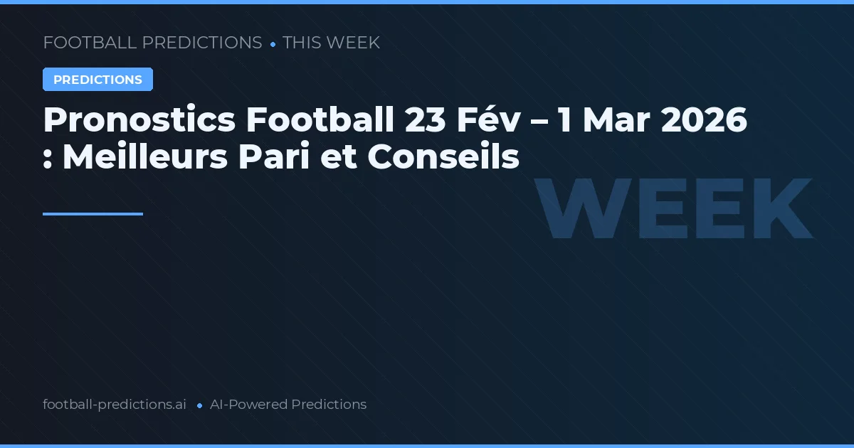 Pronostics Football 23 Fév – 1 mars 2026 : Meilleurs Pari et Conseils