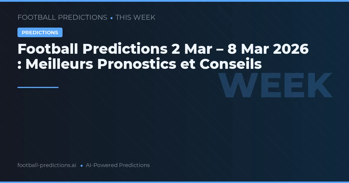 Football Predictions 2 mars – 8 mars 2026 : Meilleurs Pronostics et Conseils