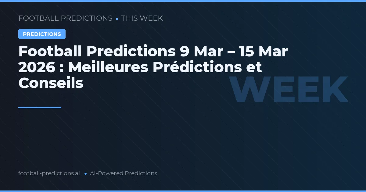Football Predictions 9 Mar – 15 Mar 2026 : Meilleures Prédictions et Conseils