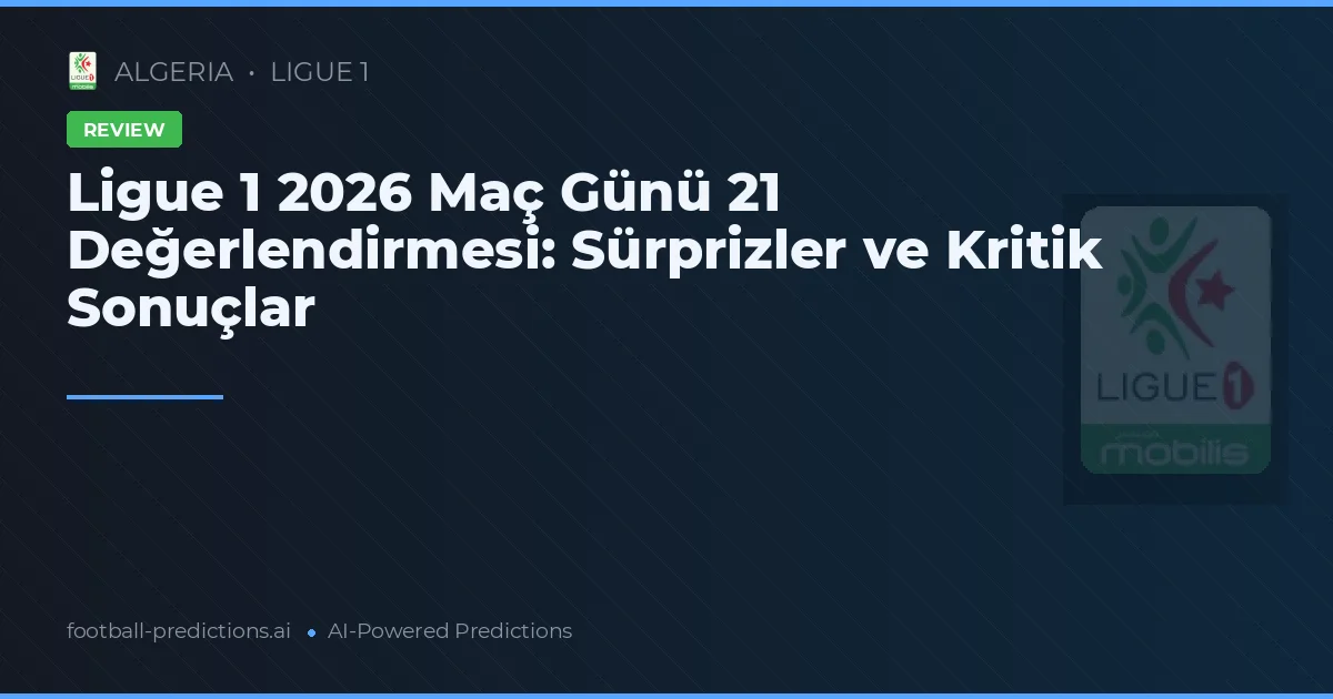 Ligue 1 2026 Maç Günü 21 Değerlendirmesi: Sürprizler ve Kritik Sonuçlar