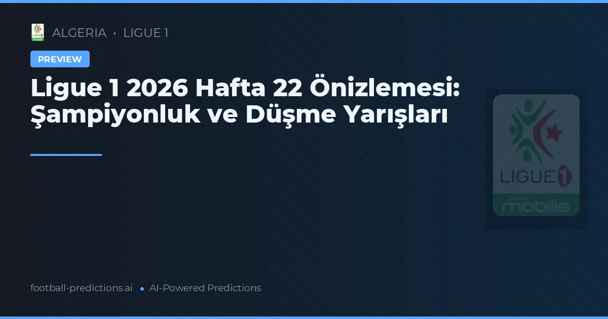 Ligue 1 2026 Hafta 22 Önizlemesi: Şampiyonluk ve Düşme Yarışları