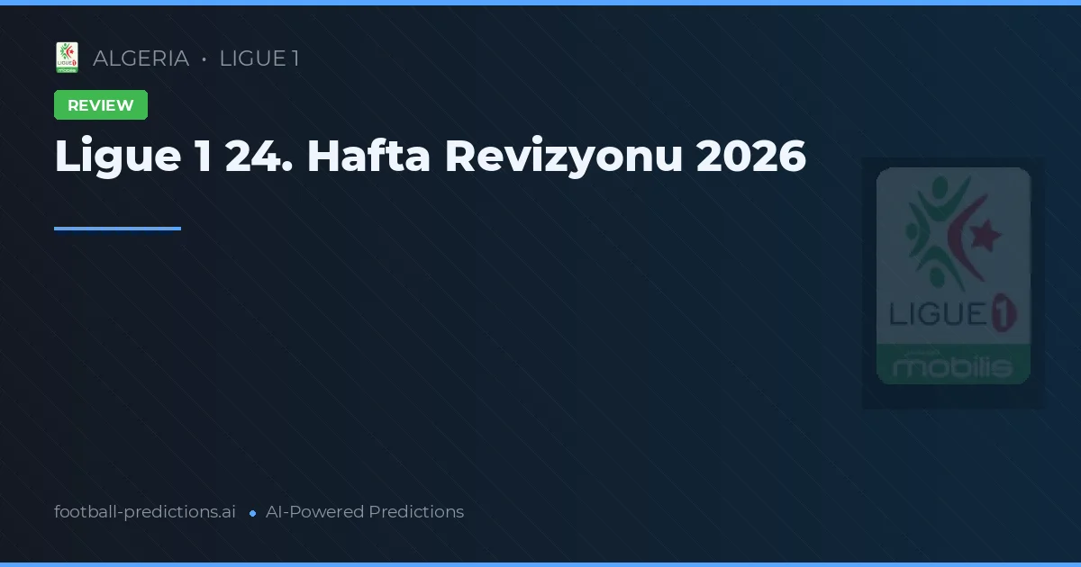 Ligue 1 24. Hafta Revizyonu 2026