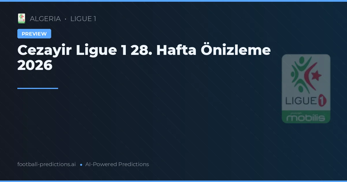 Cezayir Ligue 1 28. Hafta Önizleme 2026