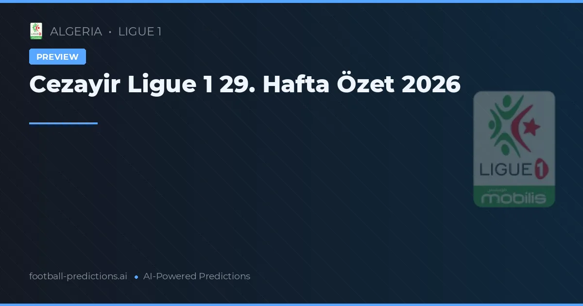 Cezayir Ligue 1 29. Hafta Özet 2026