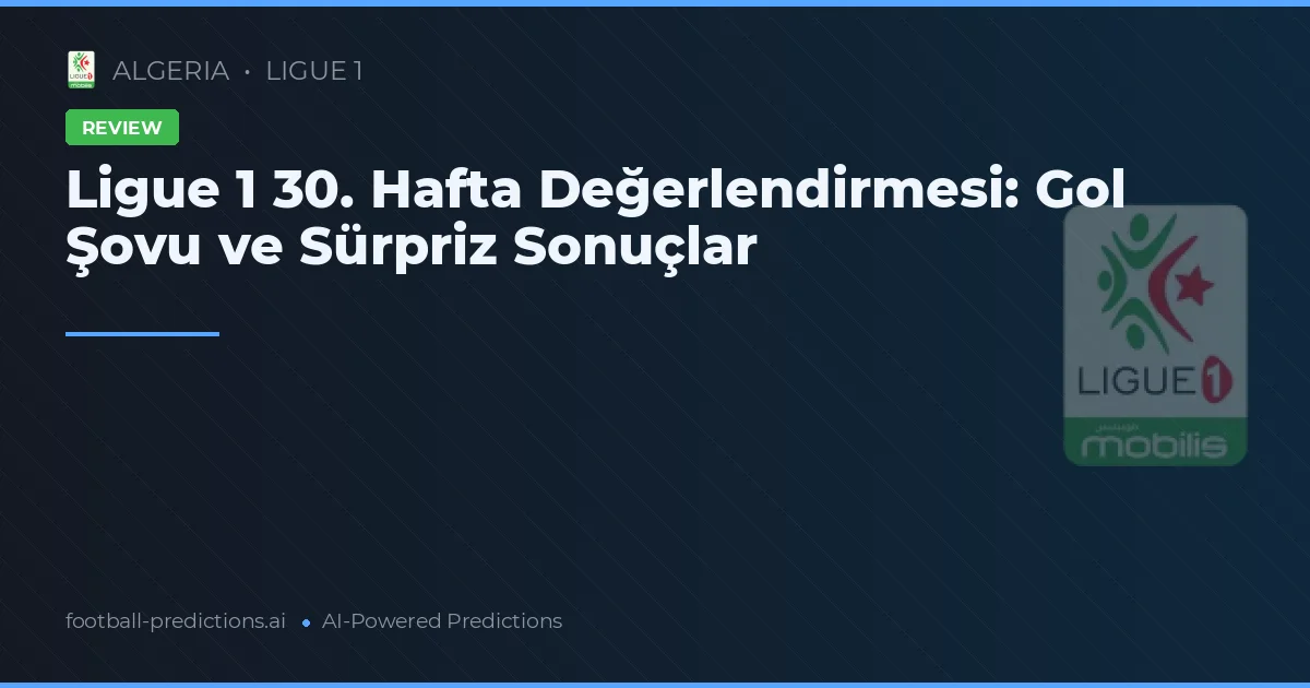 Ligue 1 30. Hafta Değerlendirmesi: Gol Şovu ve Sürpriz Sonuçlar