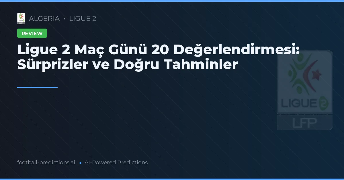 Ligue 2 Maç Günü 20 Değerlendirmesi: Sürprizler ve Doğru Tahminler