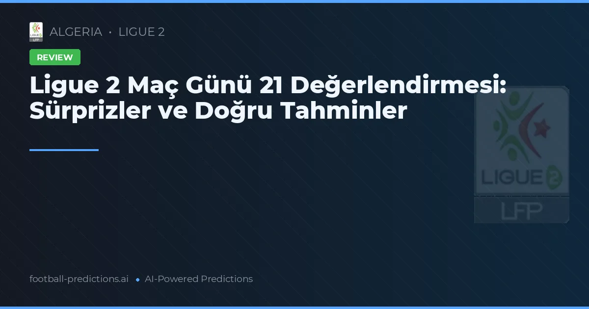 Ligue 2 Maç Günü 21 Değerlendirmesi: Sürprizler ve Doğru Tahminler