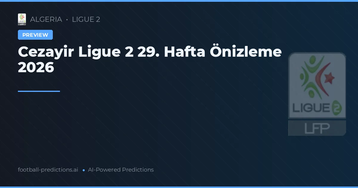 Cezayir Ligue 2 29. Hafta Önizleme 2026