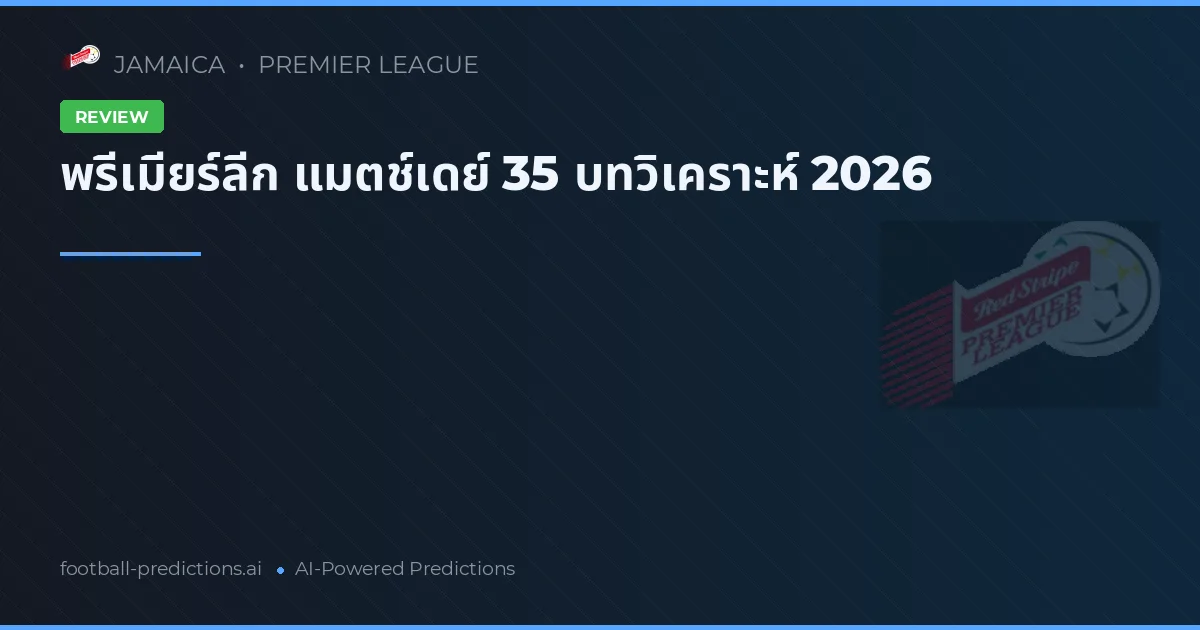 พรีเมียร์ลีก แมตช์เดย์ 35 บทวิเคราะห์ 2026