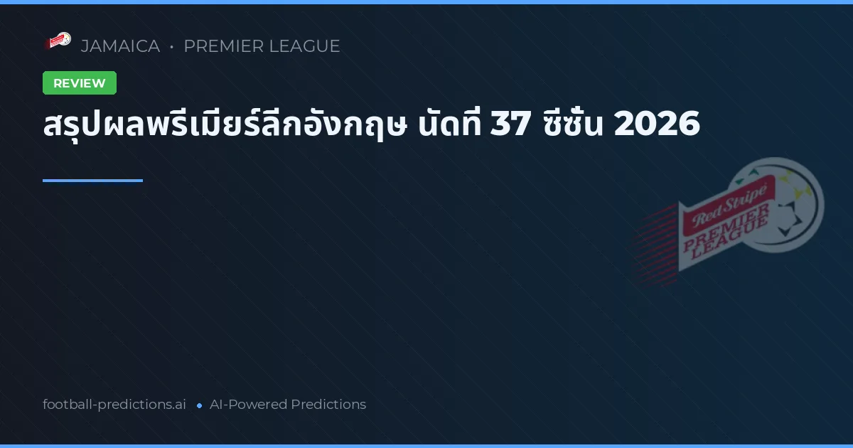สรุปผลพรีเมียร์ลีกอังกฤษ นัดที่ 37 ซีซั่น 2026