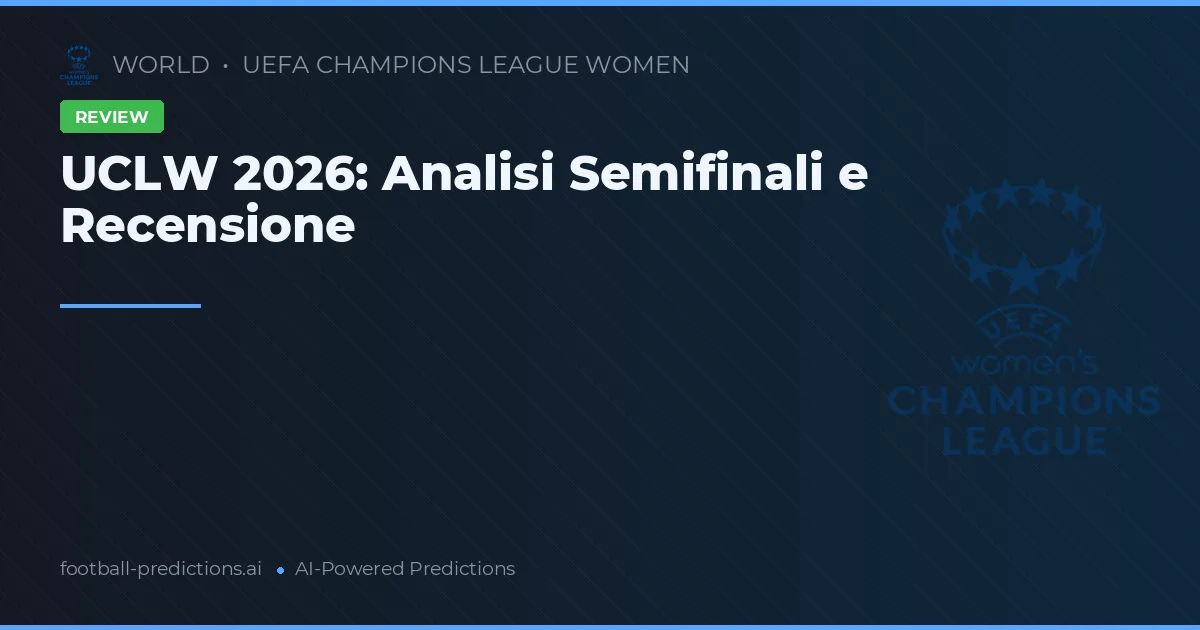 UCLW 2026: Analisi Semifinali e Recensione