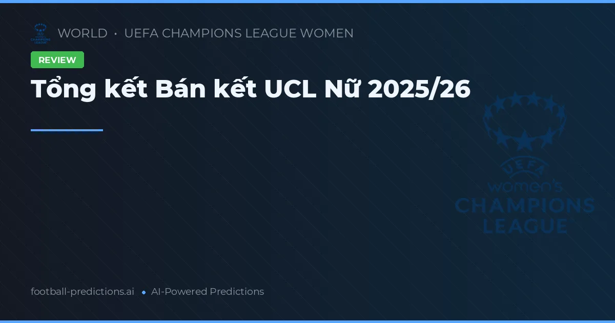 Tổng kết Bán kết UCL Nữ 2025/26