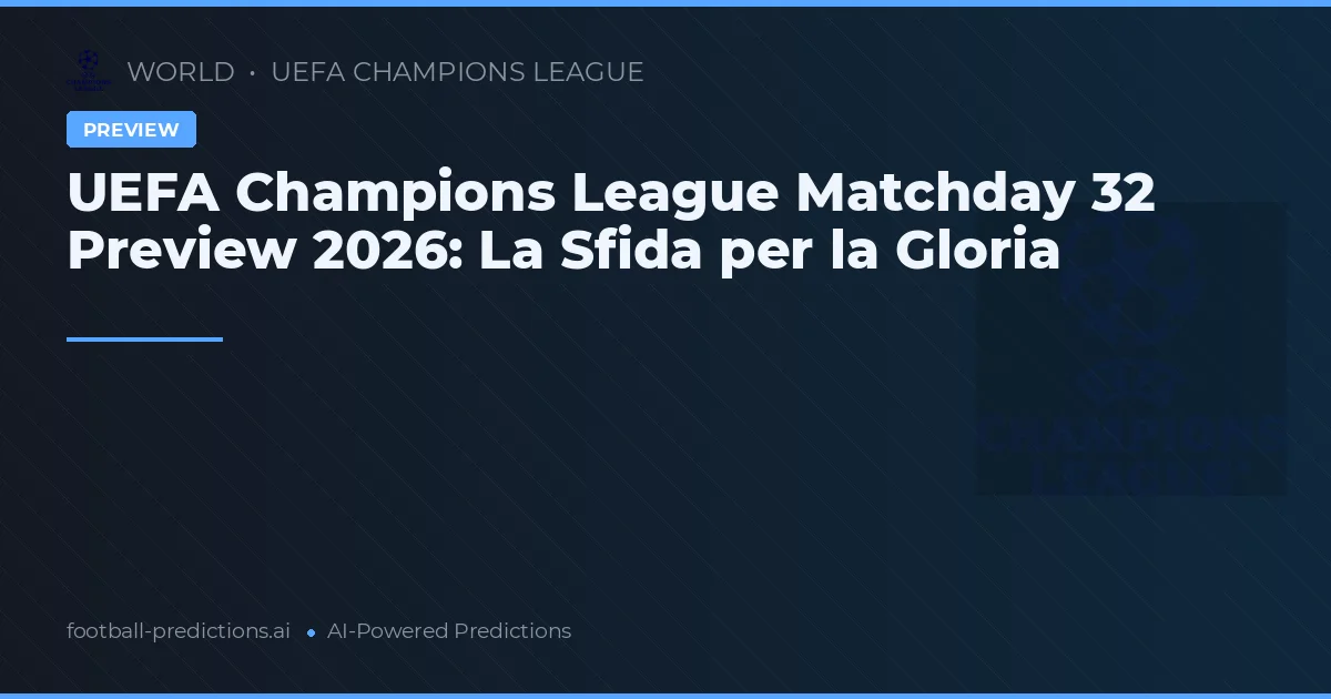 UEFA Champions League Matchday 32 Preview 2026: La Sfida per la Gloria