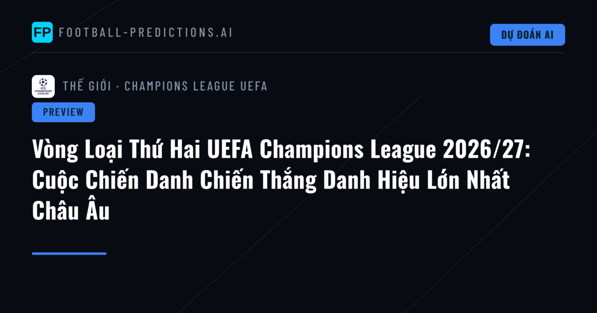 Vòng Loại Thứ Hai UEFA Champions League 2026/27: Cuộc Chiến Danh Chiến Thắng Danh Hiệu Lớn Nhất Châu Âu