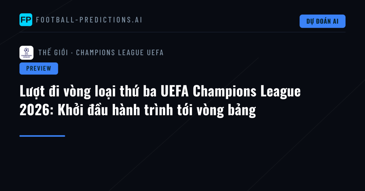 Lượt đi vòng loại thứ ba UEFA Champions League 2026: Khởi đầu hành trình tới vòng bảng