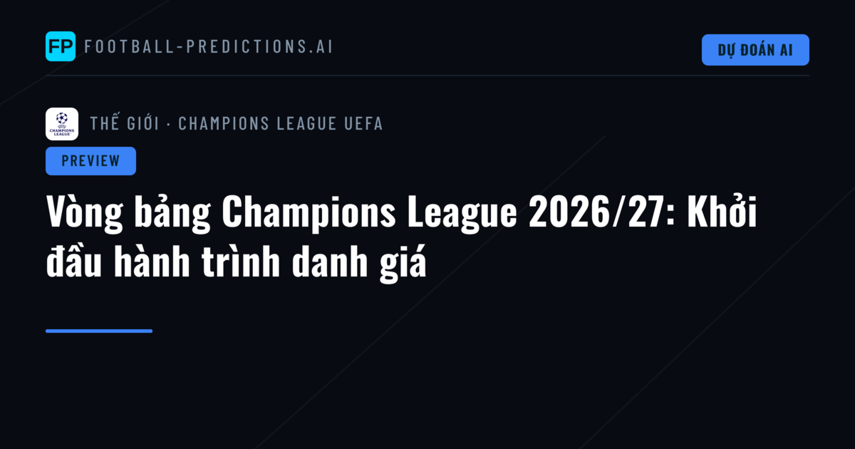 Vòng bảng Champions League 2026/27: Khởi đầu hành trình danh giá