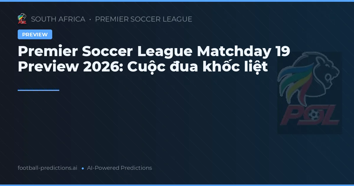 Premier Soccer League Matchday 19 Preview 2026: Cuộc đua khốc liệt