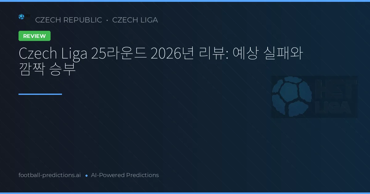 Czech Liga 25라운드 2026년 리뷰: 예상 실패와 깜짝 승부