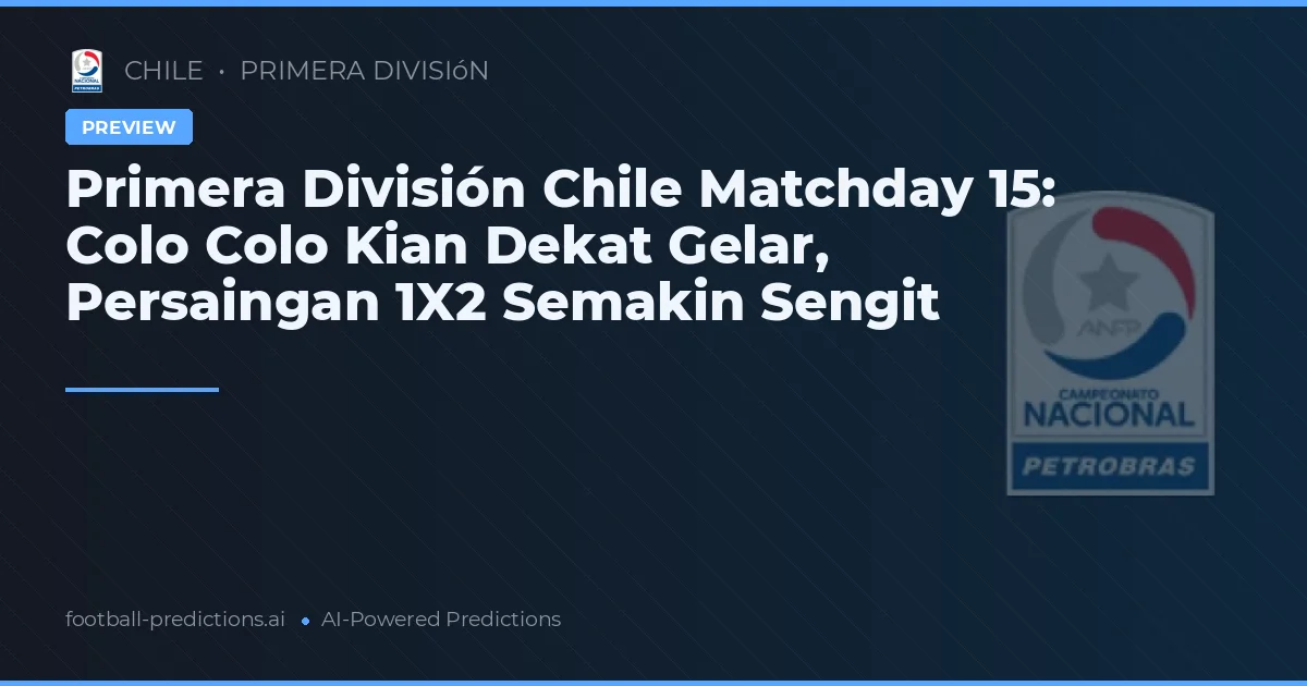 Primera División Chile Matchday 15: Colo Colo Kian Dekat Gelar, Persaingan 1X2 Semakin Sengit