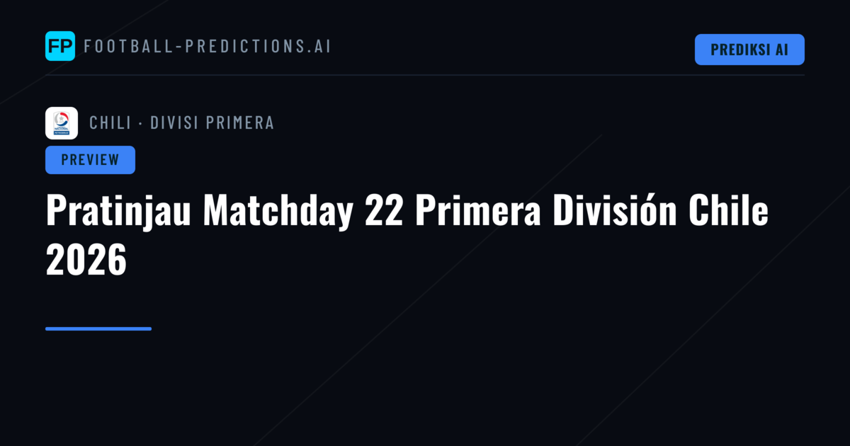 Pratinjau Matchday 22 Primera División Chile 2026