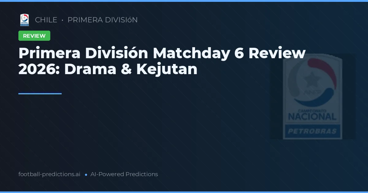 Primera División Matchday 6 Review 2026: Drama & Kejutan