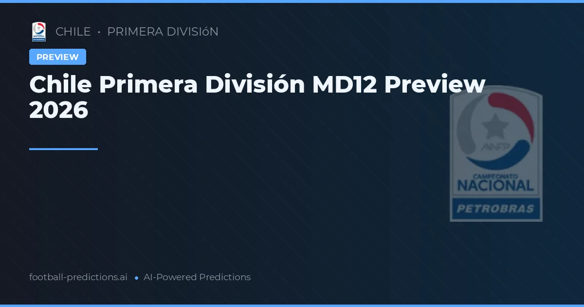 Chile Primera División MD12 Preview 2026