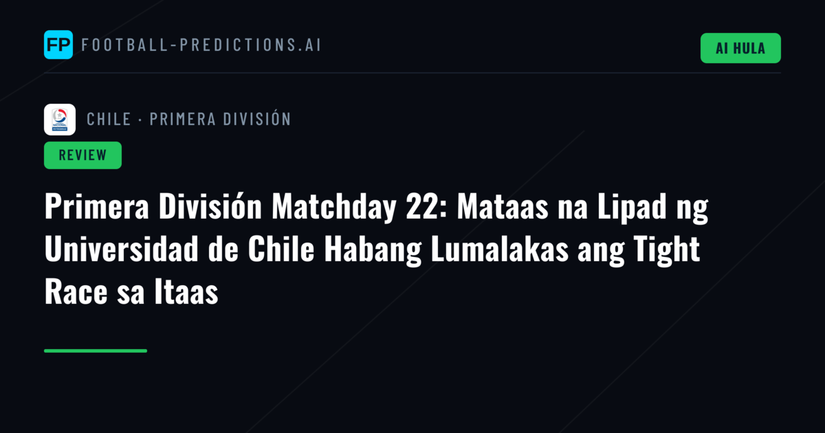 Primera División Matchday 22: Mataas na Lipad ng Universidad de Chile Habang Lumalakas ang Tight Race sa Itaas