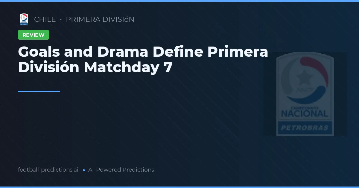 Goals and Drama Define Primera División Matchday 7