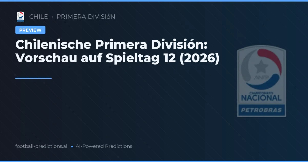 Chilenische Primera División: Vorschau auf Spieltag 12 (2026)