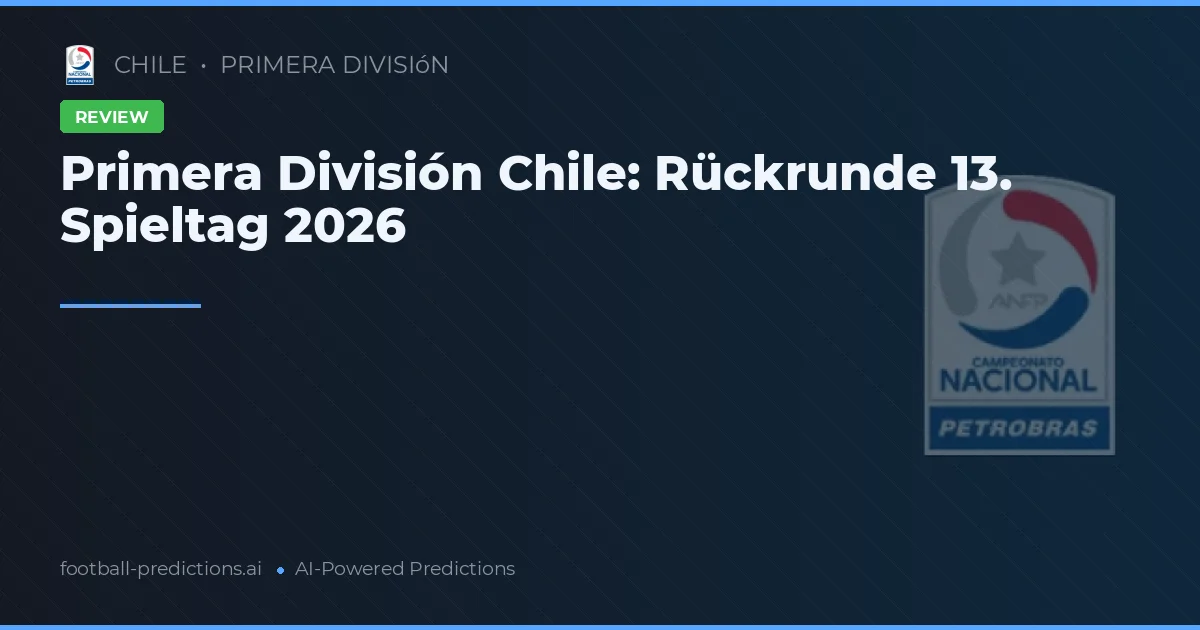 Primera División Chile: Rückrunde 13. Spieltag 2026