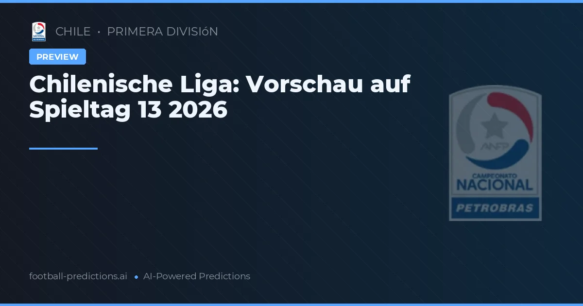Chilenische Liga: Vorschau auf Spieltag 13 2026