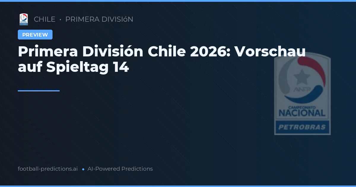 Primera División Chile 2026: Vorschau auf Spieltag 14