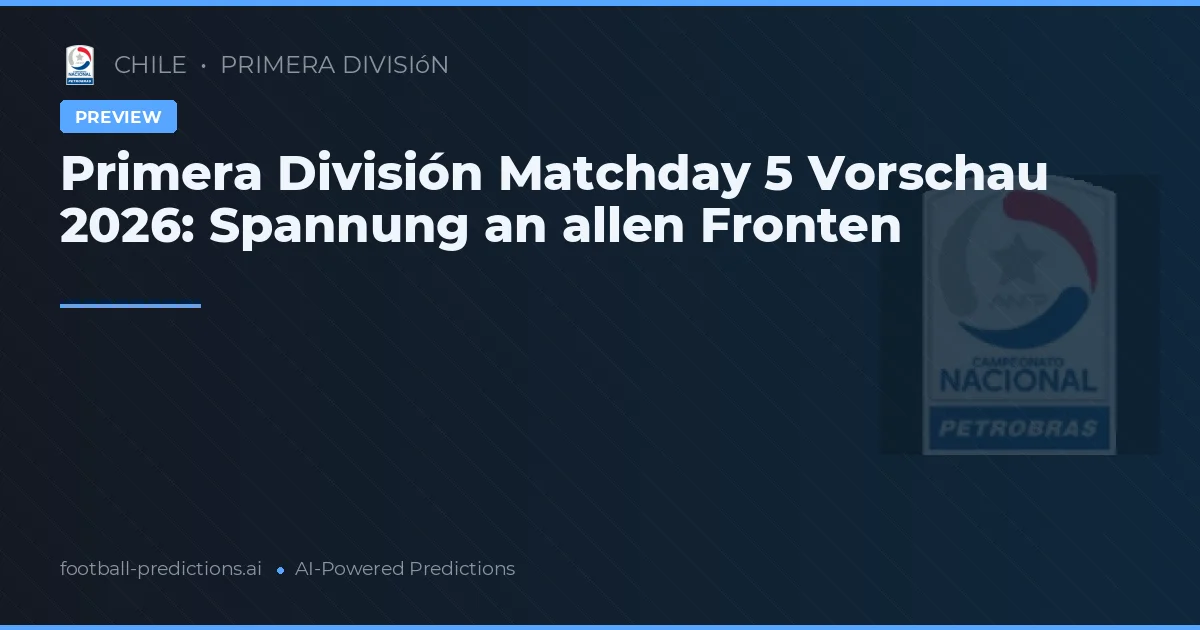 Primera División Matchday 5 Vorschau 2026: Spannung an allen Fronten