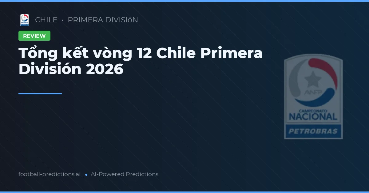 Tổng kết vòng 12 Chile Primera División 2026