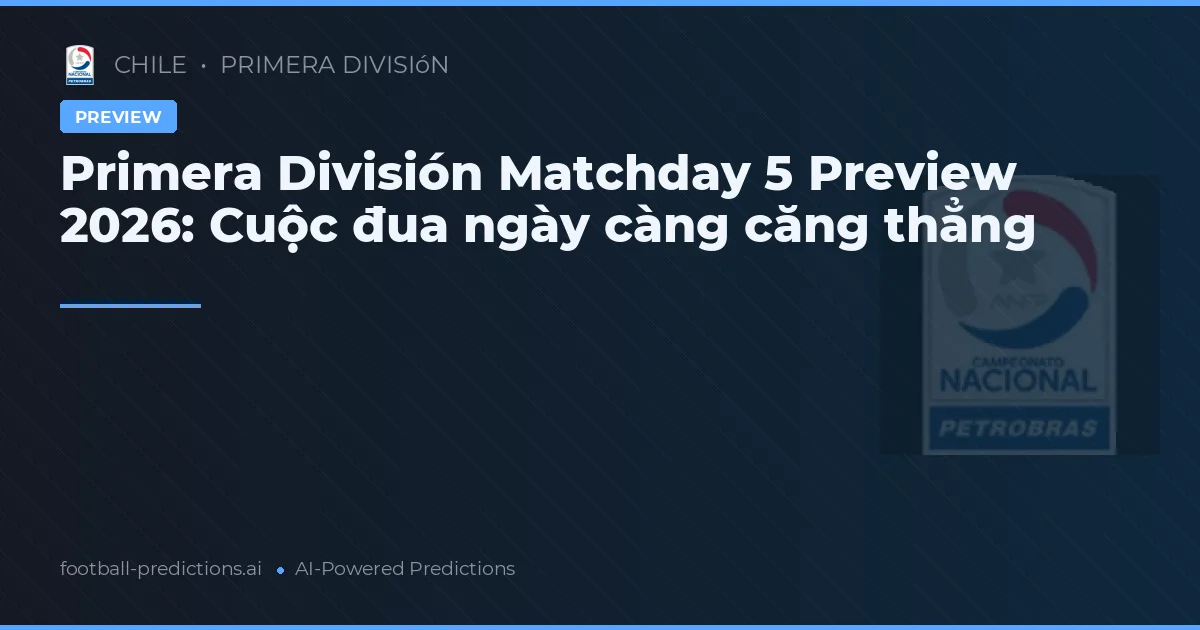 Primera División Matchday 5 Preview 2026: Cuộc đua ngày càng căng thẳng