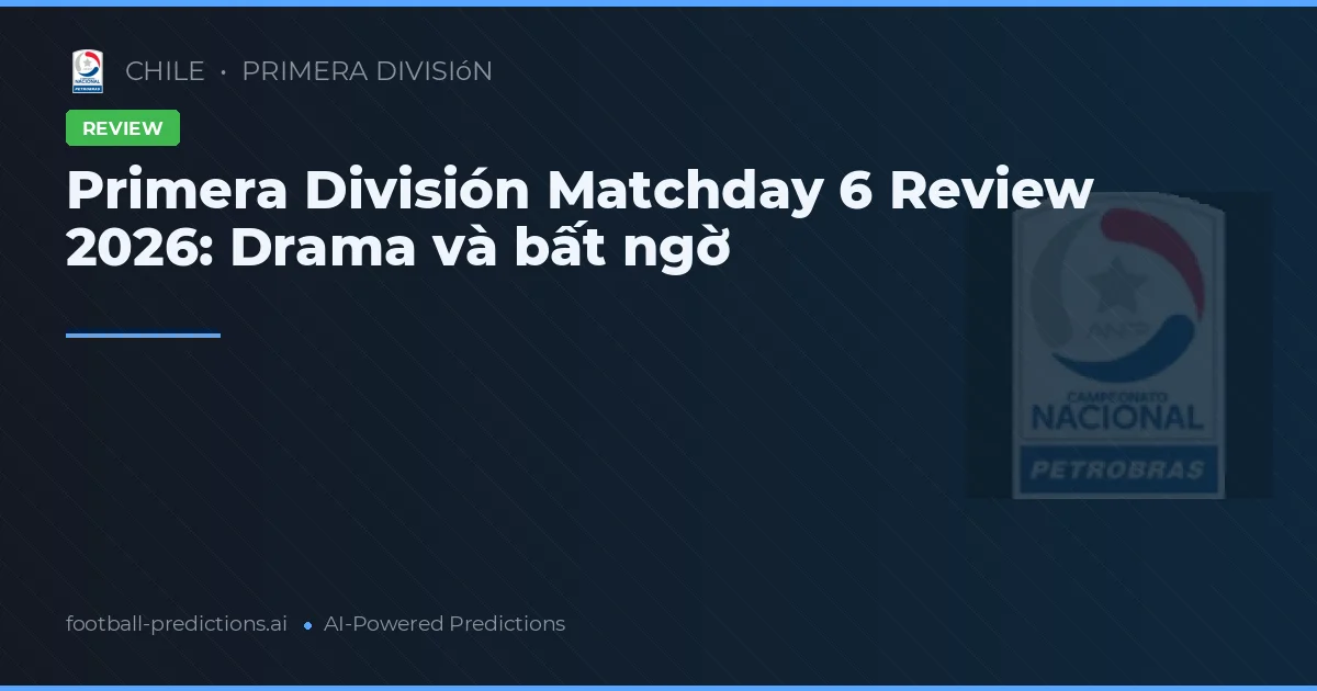 Primera División Matchday 6 Review 2026: Drama và bất ngờ
