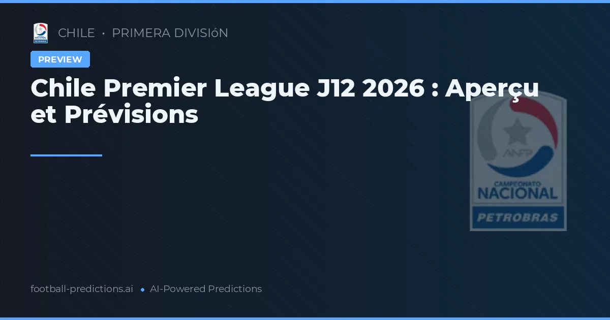 Chile Premier League J12 2026 : Aperçu et Prévisions