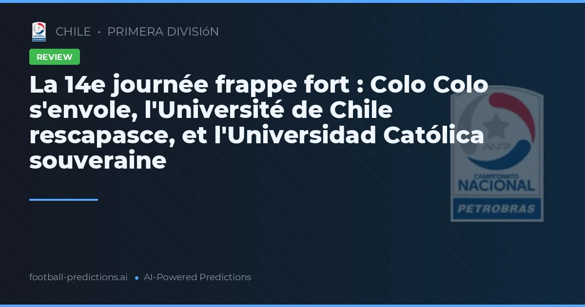 La 14e journée frappe fort : Colo Colo s'envole, l'Université de Chile rescapasce, et l'Universidad Católica souveraine