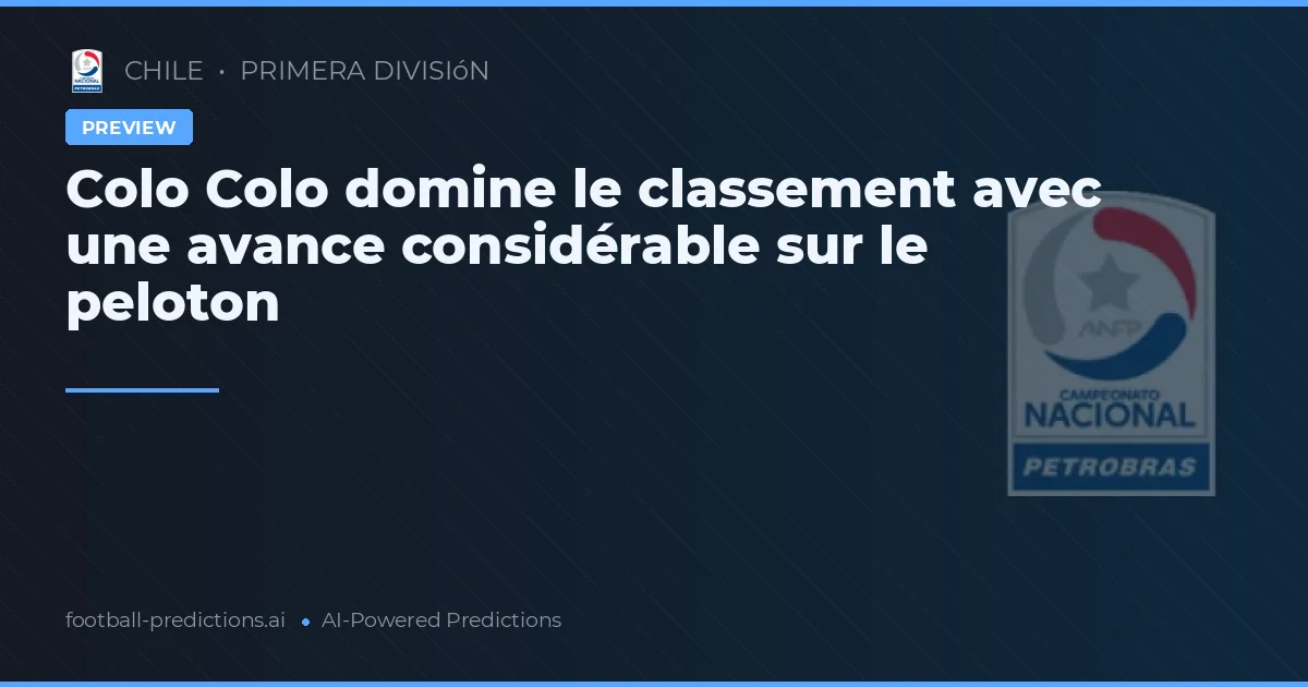 Colo Colo domine le classement avec une avance considérable sur le peloton
