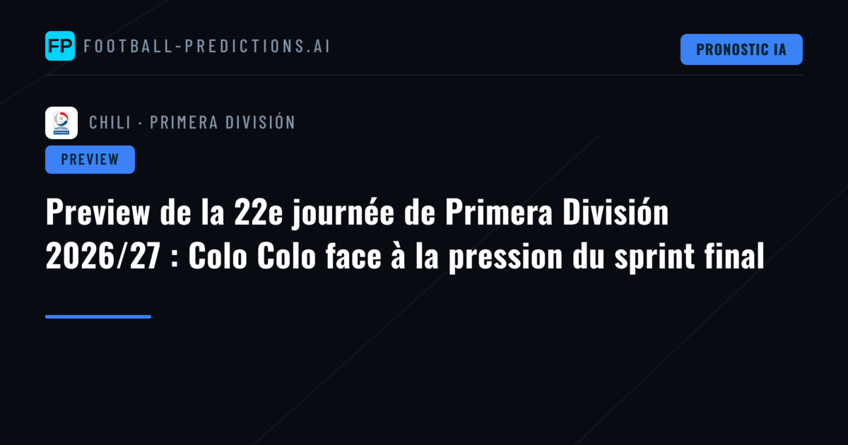 Preview de la 22e journée de Primera División 2026/27 : Colo Colo face à la pression du sprint final