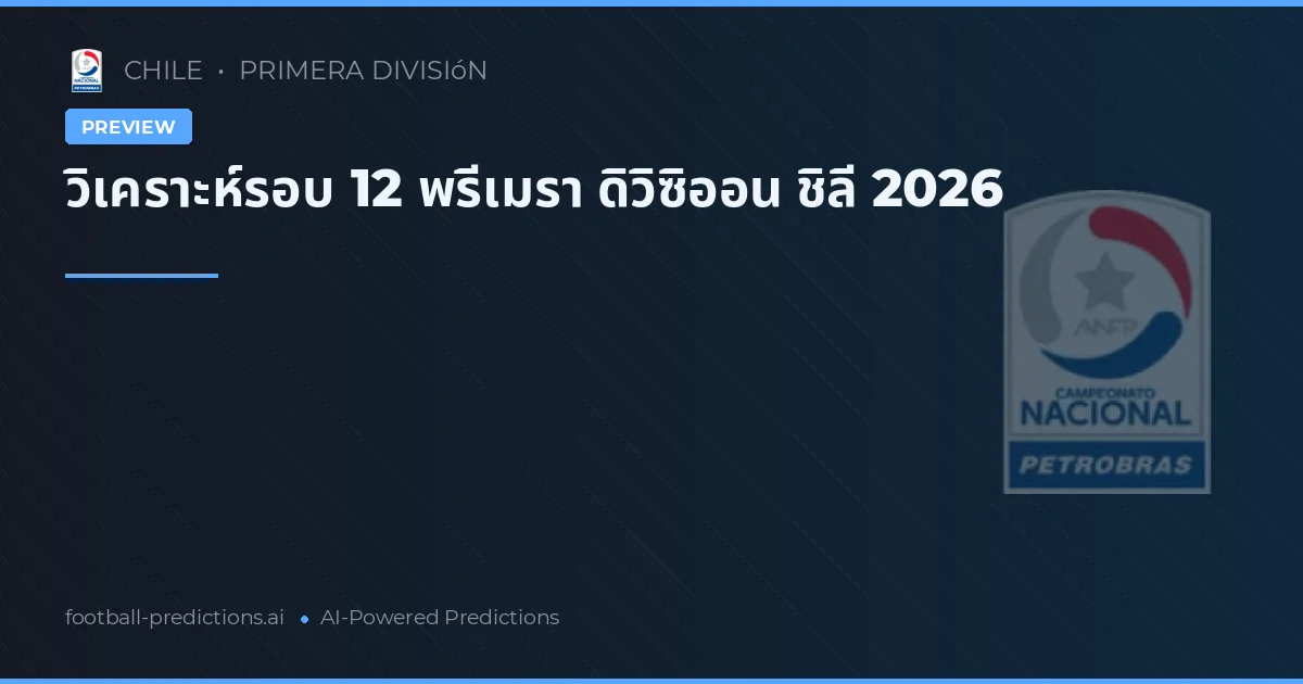 วิเคราะห์รอบ 12 พรีเมรา ดิวิซิออน ชิลี 2026