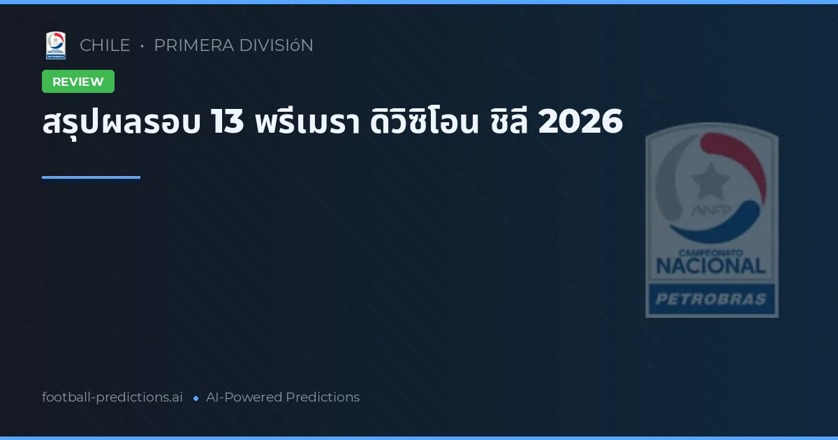 สรุปผลรอบ 13 พรีเมรา ดิวิซิโอน ชิลี 2026