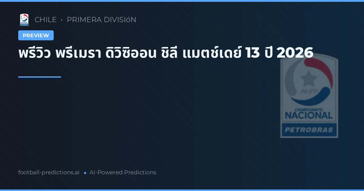 พรีวิว พรีเมรา ดิวิซิออน ชิลี แมตช์เดย์ 13 ปี 2026