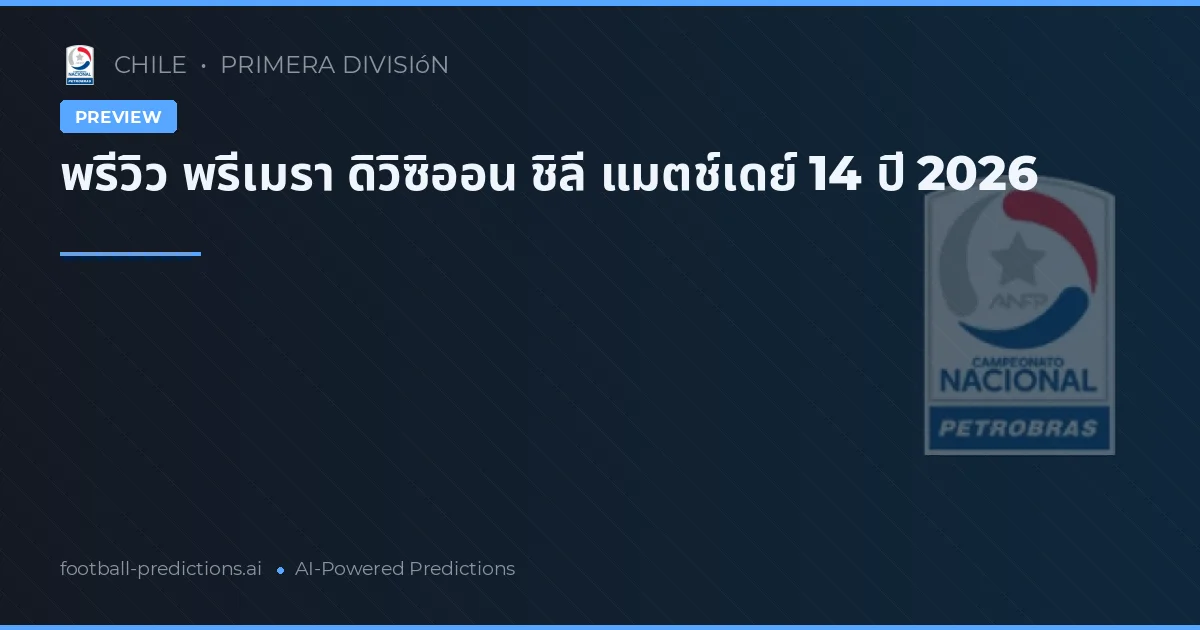 พรีวิว พรีเมรา ดิวิซิออน ชิลี แมตช์เดย์ 14 ปี 2026